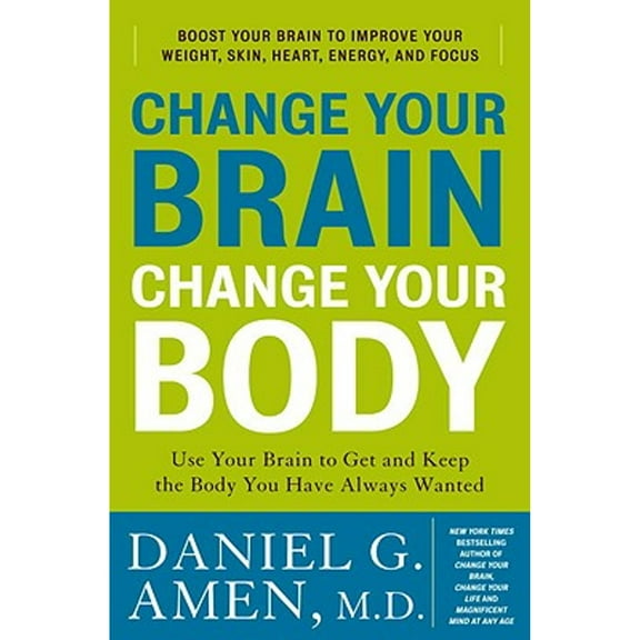 Pre-Owned Change Your Brain, Change Your Body: Use Your Brain to Get and Keep the Body You Have (Hardcover 9780307463579) by Dr. Daniel G Amen