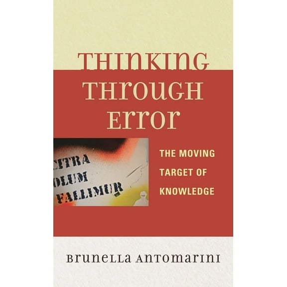 Thinking Through Error: The Moving Target of Knowledge, (Hardcover)