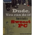thumbnail image 1 of Pre-Owned Dude, You Can Do It! How to Build a Sweeet PC Paperback, 1 of 1