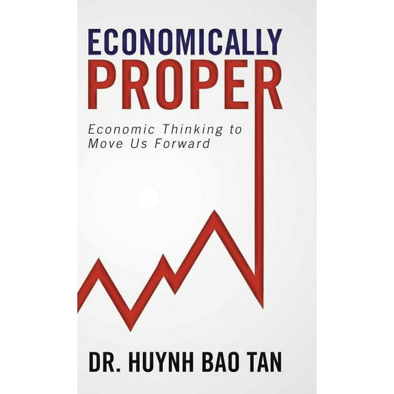 Economically Proper : Economic Thinking to Move Us Forward