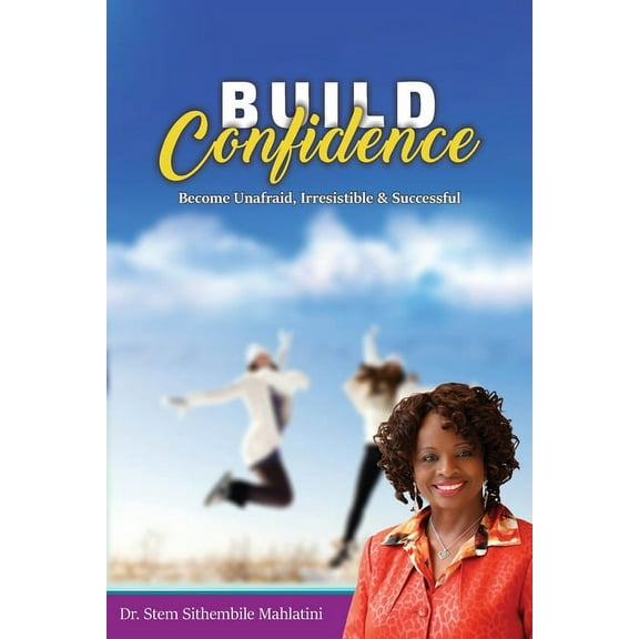Build Confidence: Become Unafraid, Irrestible & Successful, (Paperback)