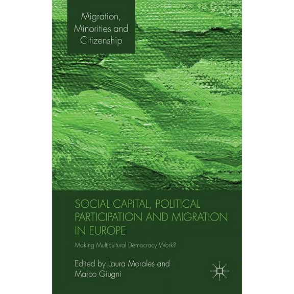 Migration, Minorities and Citizenship Social Capital, Political Participation and Migration in Europe: Making Multicultural Democracy Work?, (Paperback)
