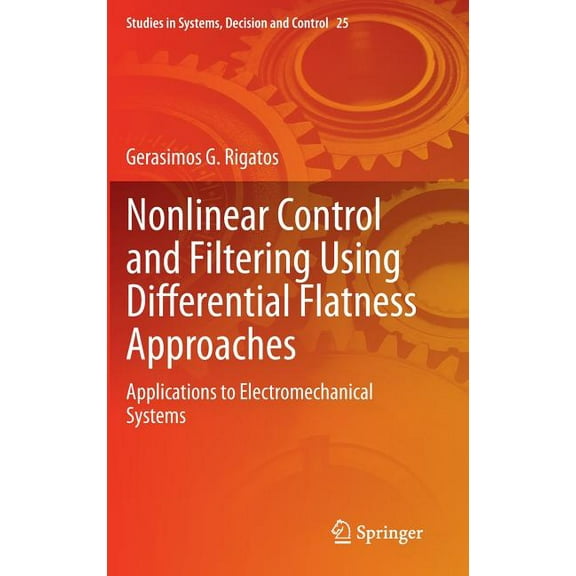 Studies in Systems, Decision and Control Nonlinear Control and Filtering Using Differential Flatness Approaches: Applications to Electromechanical Systems, Book 25, (Hardcover)