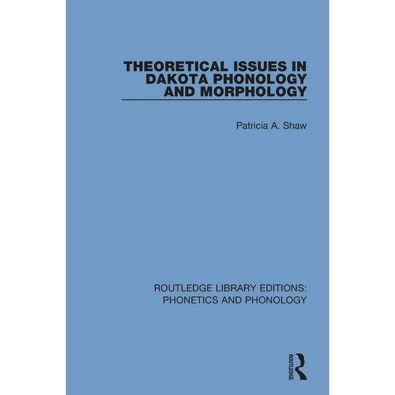Routledge Library Editions: Phonetics an Theoretical Issues in Dakota Phonology and Morphology, (Paperback)