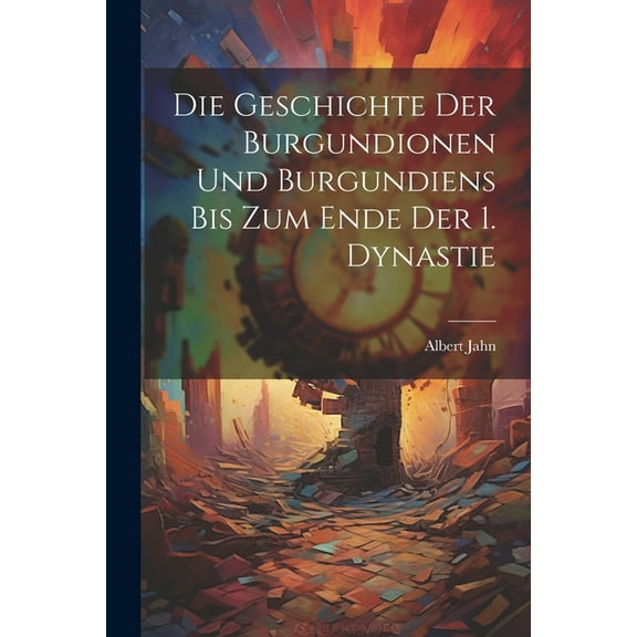 Die Geschichte Der Burgundionen Und Burgundiens Bis Zum Ende Der 1. Dynastie (Paperback)