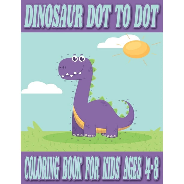 Dinosaur Dot To Dot Coloring Book For Kids Ages 4 8 Fantastic Dinosaur Dot To Dot Coloring Book For Kids Easy And Fun Dinosaur Dot To Dot Coloring Pages For Children Paperback