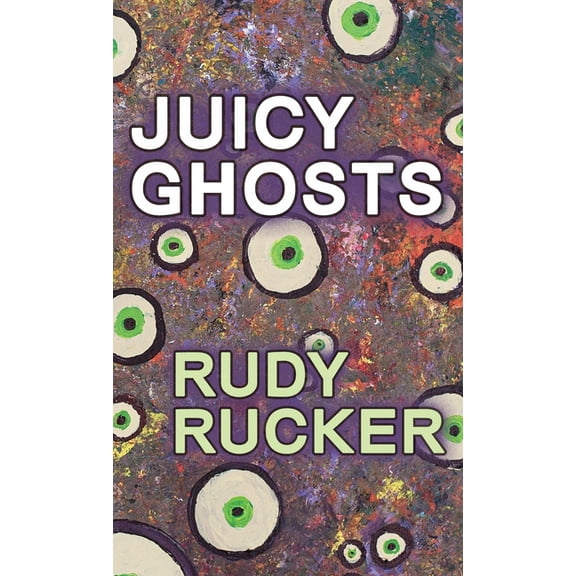 Juicy Ghosts Hardcover 1940948487 9781940948485 Rudy Rucker