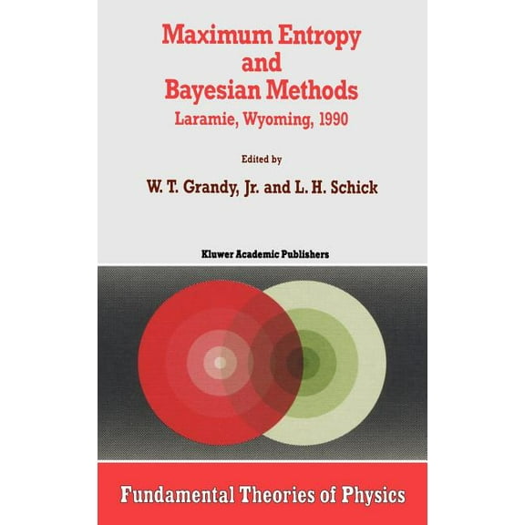 Fundamental Theories of Physics Maximum Entropy and Bayesian Methods: Laramie, Wyoming, 1990, Book 43, (Hardcover)