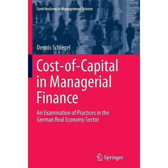 Contributions to Management Science Cost-Of-Capital in Managerial Finance: An Examination of Practices in the German Real Economy Sector, (Paperback)