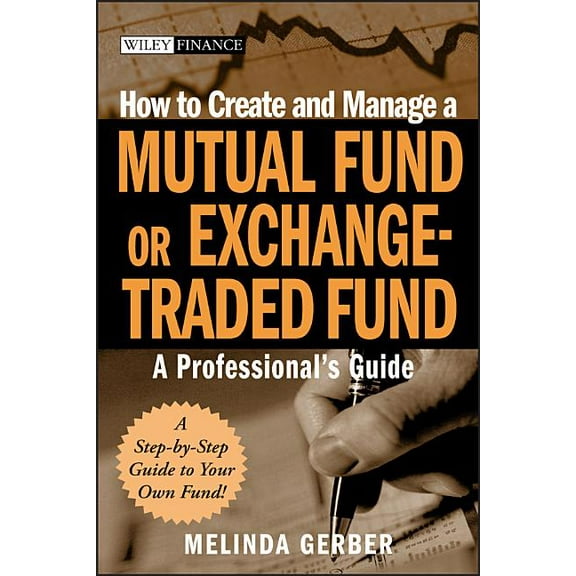 Wiley Finance How to Create and Manage a Mutual Fund or Exchange-Traded Fund: A Professional's Guide, Book 404, (Hardcover)