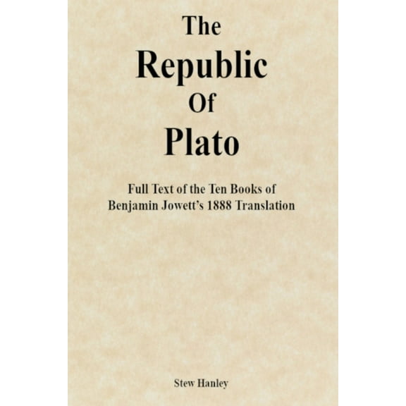 The Republic of Plato: Full Text of the Ten Books of Benjamin Jowett's 1888 Translation, (Paperback)