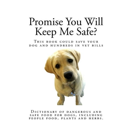 Promise You Will Keep Me Safe?: Dictionary of Dangerous and Safe Food for Dogs, Including People Food, Plants and Herbs