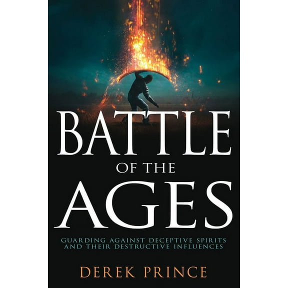 Battle of the Ages: Guarding Against Deceptive Spirits and Their Destructive Influences, (Paperback)