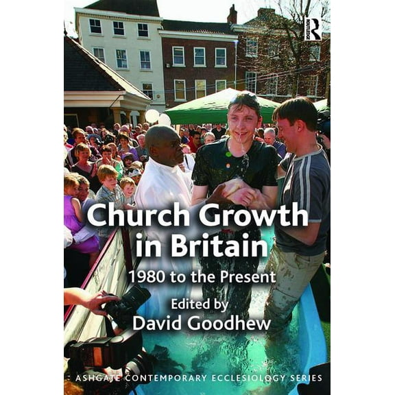 Routledge Contemporary Ecclesiology Church Growth in Britain: 1980 to the Present, (Paperback)