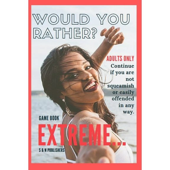 Would You Rather Game Book Extreme: Would you rather for Adult: Extreme Scenarios Discussing Challenging & Gross, Funny, Painful & Dam Right Awkward (Paperback)
