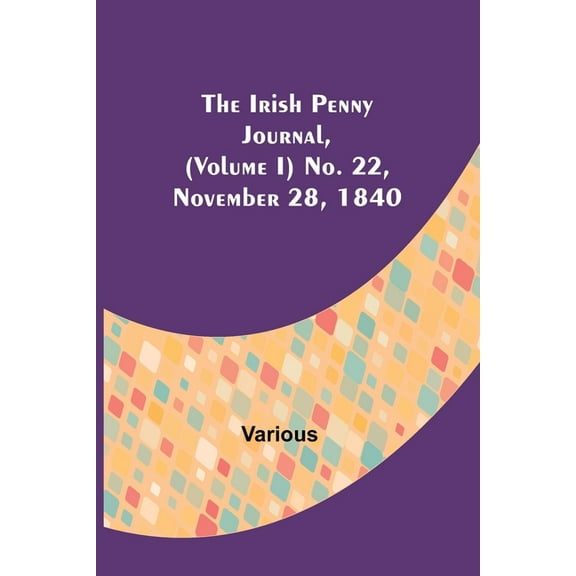 The Irish Penny Journal, (Volume I) No. 22, November 28, 1840, (Paperback)