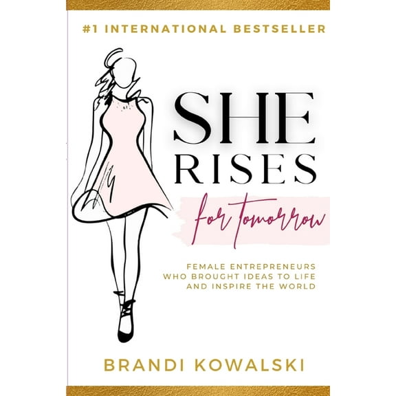 She Rises For Tomorrow: Female Entrepreneurs Who Brought Ideas To Life and Inspire The World., (Paperback)