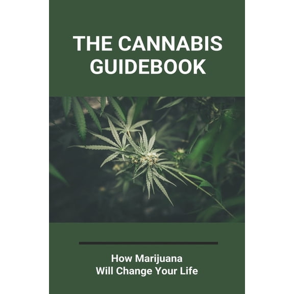 The Cannabis Guidebook : How Marijuana Will Change Your Life: Professional Cannabis Books (Paperback)