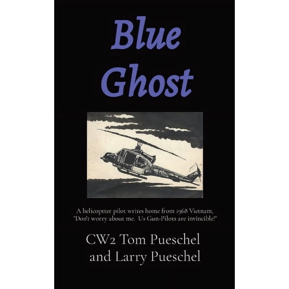 Blue Ghost: A helicoptter pilot writes home from 1968 Vietnam, "Don't worry about me. Us Gun-Pilots are invincible!", (Paperback)