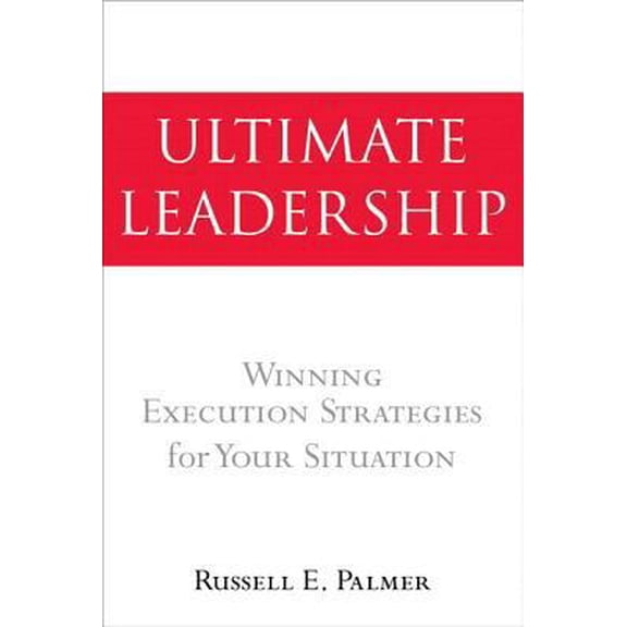 Pre-Owned Ultimate Leadership: Winning Execution Strategies for Your Situation (Paperback) 013282163X 9780132821636