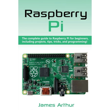 Raspberry Pi: The complete guide to Raspberry Pi for beginners, including projects, tips, tricks, and programming
