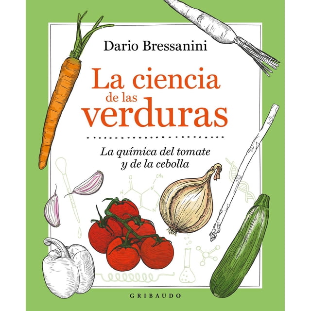 Libro La Ciencia De Las Verduras: La Quimica Del Tomate Y De La Cebolla Tapa Blanda, Autor Dario Bressanini, Editorial Gribaudo GRIBAUDO 9788417127909