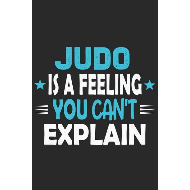 Judo Is A Feeling You Can T Explain Funny Cool Judo Journal Notebook Workbook Diary Planner 6x9 1 Quad Paper Pages With An Awesome Comi Walmart Com Walmart Com