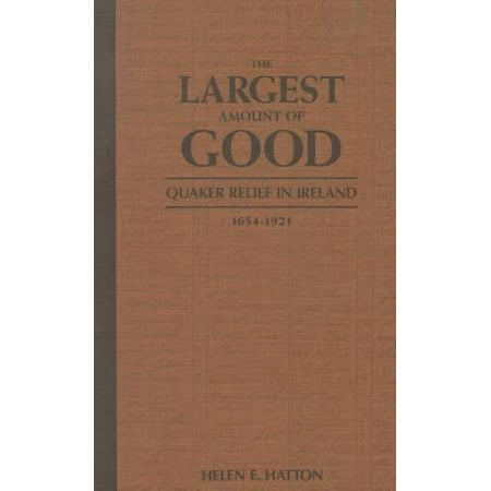 The Largest Amount of Good: Quaker Relief in Ireland 1654-1921