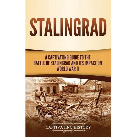 Stalingrad: A Captivating Guide to the Battle of Stalingrad and Its Impact on World War II, (Hardcover)