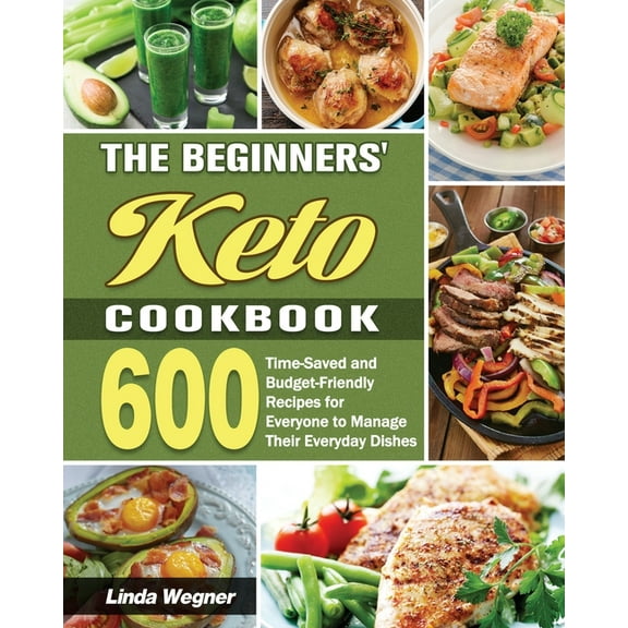 The Beginners' Keto Cookbook: 600 Time-Saved and Budget-Friendly Recipes for Everyone to Manage Their Everyday Dish, (Paperback)