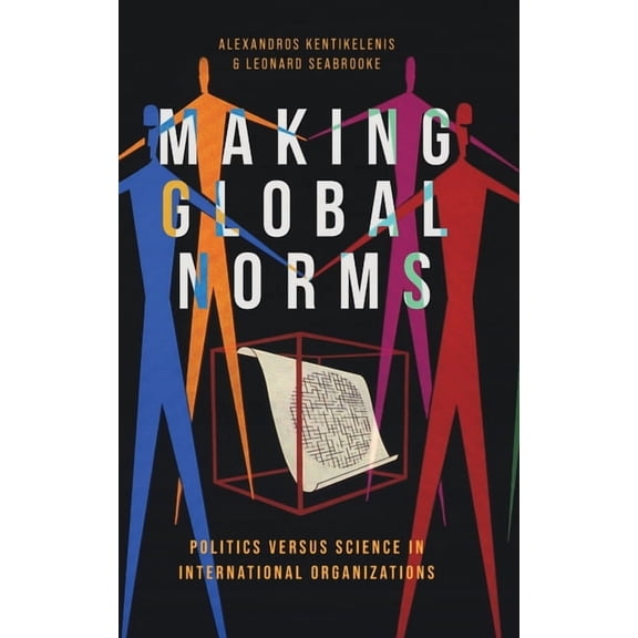 Making Global Norms: Politics Versus Science in International Organizations, (Hardcover)