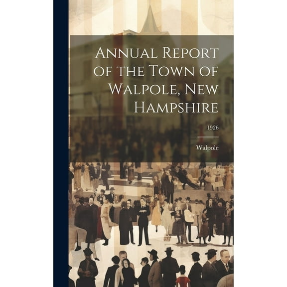 Annual Report of the Town of Walpole, New Hampshire; 1926, (Hardcover)