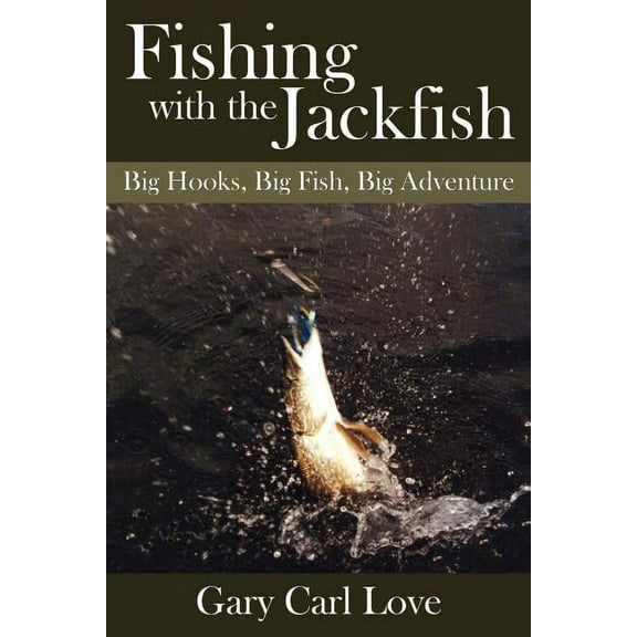 Fishing with the Jackfish: Big Hooks, Big Fish, Big Adventure