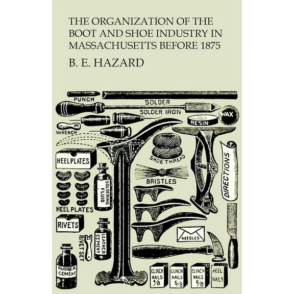 The Organization of the Boot and Shoe Industry in Massachusetts Before 1875, (Paperback)