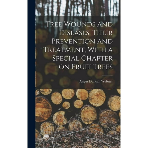 Tree Wounds and Diseases, Their Prevention and Treatment, With a Special Chapter on Fruit Trees, (Hardcover)