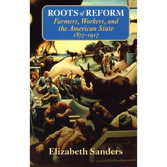 American Politics and Political Economy Roots of Reform: Farmers, Workers, and the American State, 1877-1917, (Paperback)