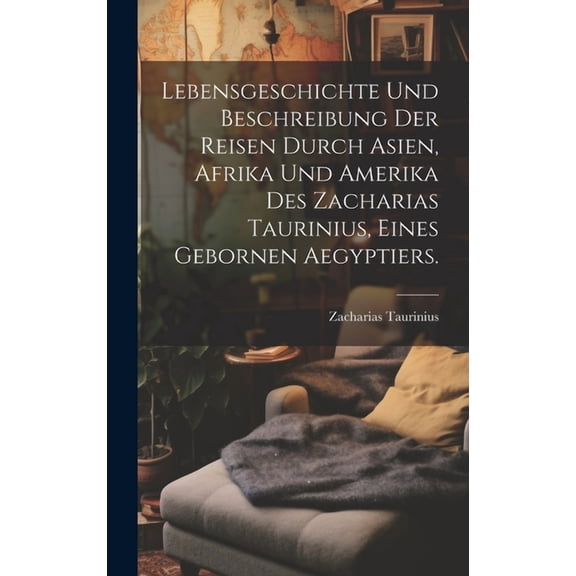 Lebensgeschichte und Beschreibung der Reisen durch Asien, Afrika und Amerika des Zacharias Taurinius, eines gebornen Aegyptiers. (Hardcover)