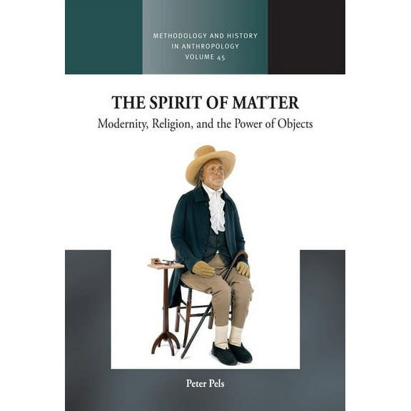 Methodology & History in Anthropology The Spirit of Matter: Modernity, Religion, and the Power of Objects, Book 45, (Paperback)