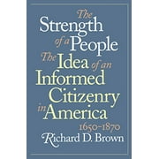 The Strength of a People : The Idea of an Informed Citizenry in America, 1650-1870 9780807822616 Used / Pre-owned