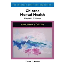Mexican American Experience Chicane Mental Health, Second Edition: Alma, Mente Y Corazón, (Paperback)
