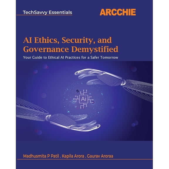 Techsavvy Essentials AI Ethics, Security, and Governance Demystified: Your Guide to Ethical AI Practices for a Safer Tomorrow, (Paperback)