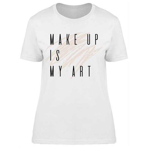 Make Up Is My Art Quote T-Shirt Women -Image by Shutterstock, Female XX-Large