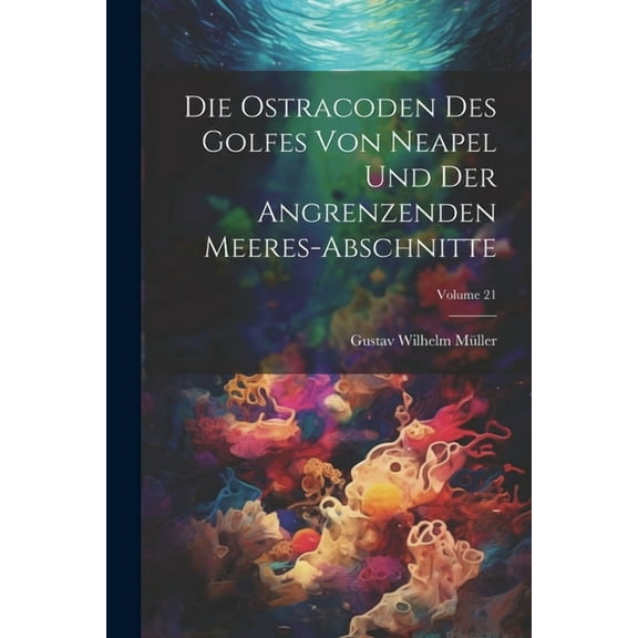 Die ostracoden des golfes von Neapel und der angrenzenden meeres-abschnitte; Volume 21 (Paperback)