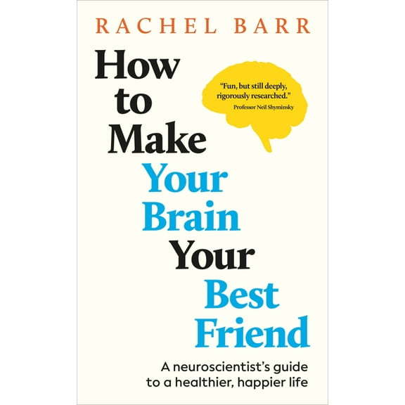 How to Make Your Brain Your Best Friend: A Neuroscientist's Guide to a Healthier, Happier Life, (Hardcover)