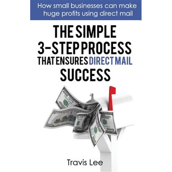 Pre-Owned The Simple 3-Step Process That Ensures Direct Mail Success: How Small Businesses Can Make Huge Profits Using Direct Mail Paperback