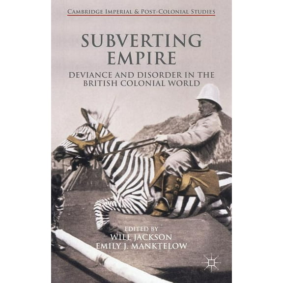 Cambridge Imperial and Post-Colonial Stu Subverting Empire: Deviance and Disorder in the British Colonial World, (Hardcover)