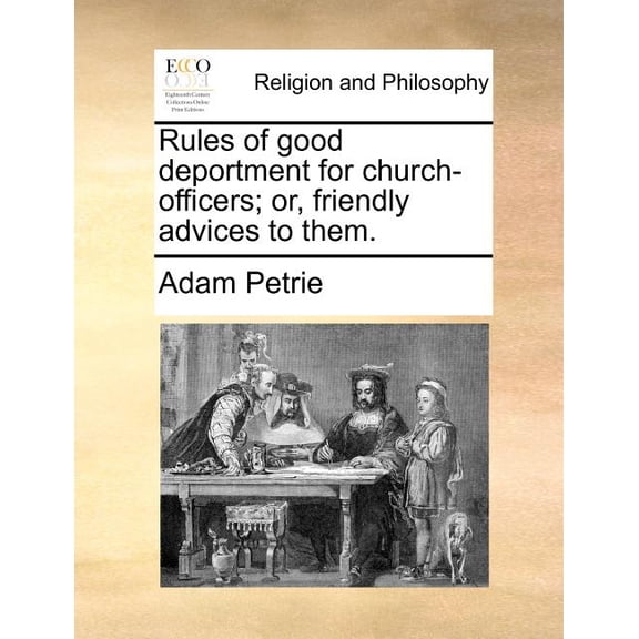 Rules of Good Deportment for Church-Officers; Or, Friendly Advices to Them. (Paperback)