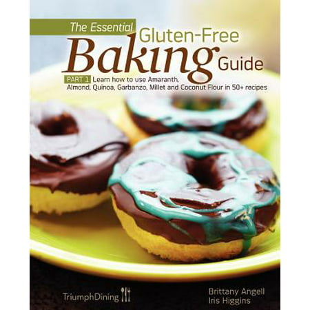 The Essential Gluten-Free Baking Guide : Part 1: Learn How to Use Amaranth, Almond, Quinoa, Garbanzo, Millet and Coconut Flour in 50+