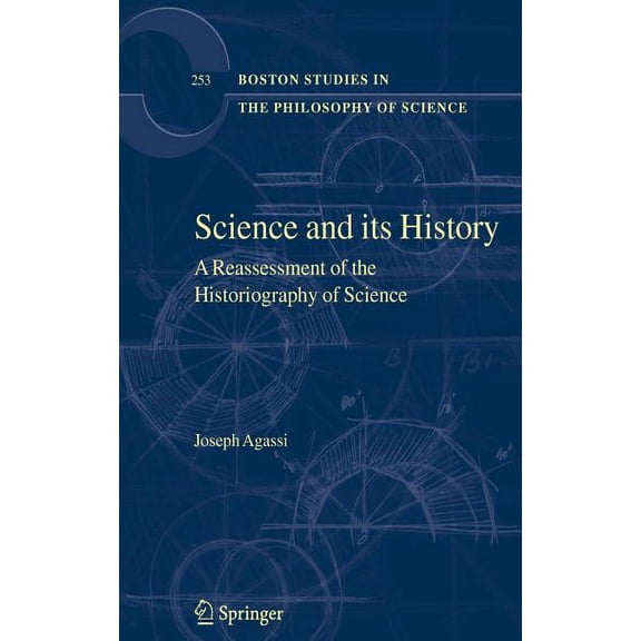 Boston Studies in the Philosophy and His Science and Its History: A Reassessment of the Historiography of Science, Book 253, (Hardcover)