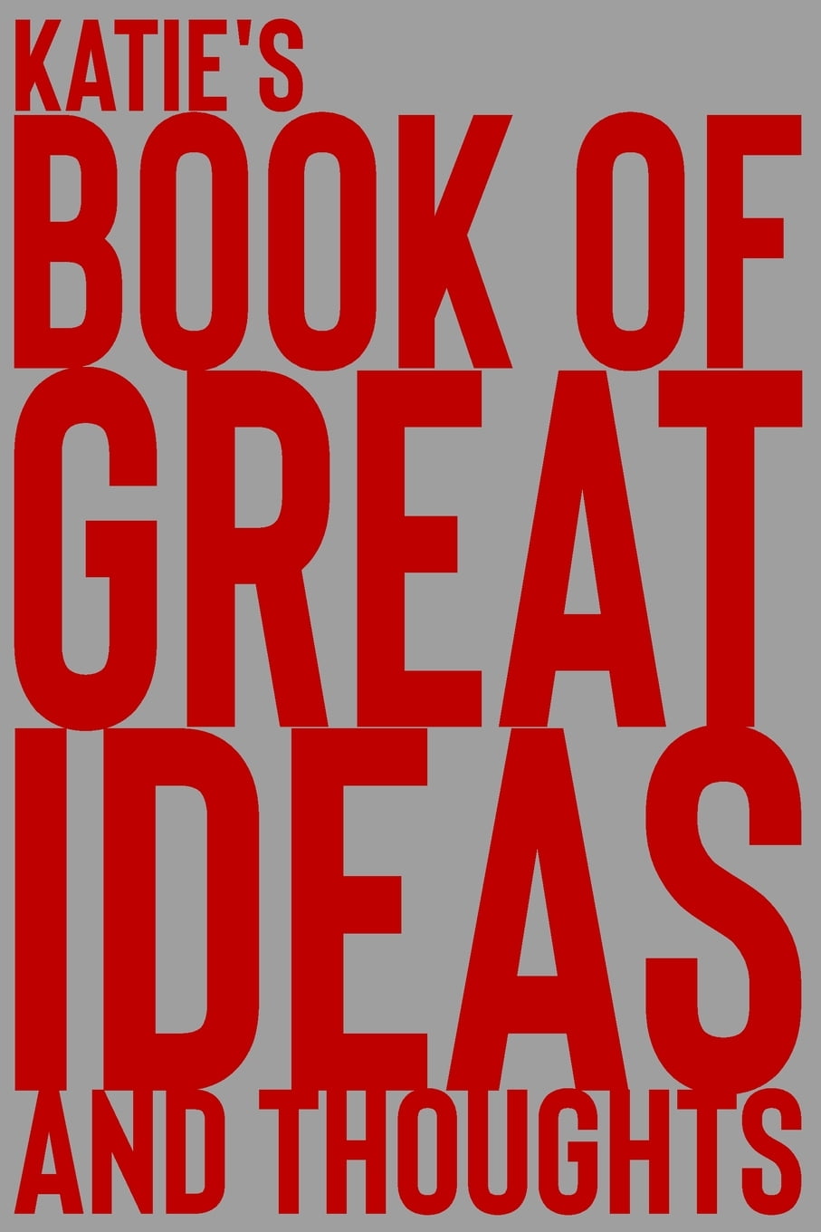 Book of Great Ideas and Thoughts: Katie's Book of Great Ideas and Thoughts : 150 Page Dotted Grid and individually numbered page Notebook with Colour Softcover design. Book format: 6 x 9 in (Series #3925) (Paperback)
